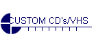 CUSTOM CD's/VHS
