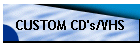CUSTOM CD's/VHS